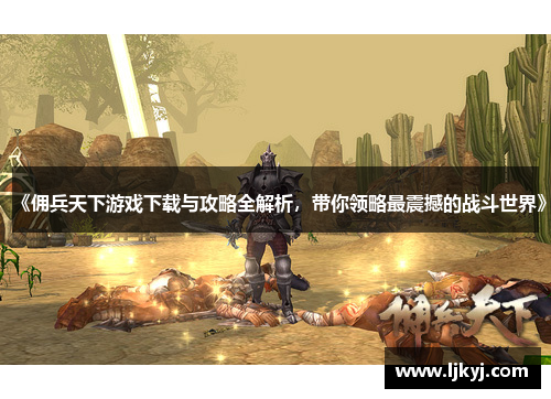 《佣兵天下游戏下载与攻略全解析，带你领略最震撼的战斗世界》