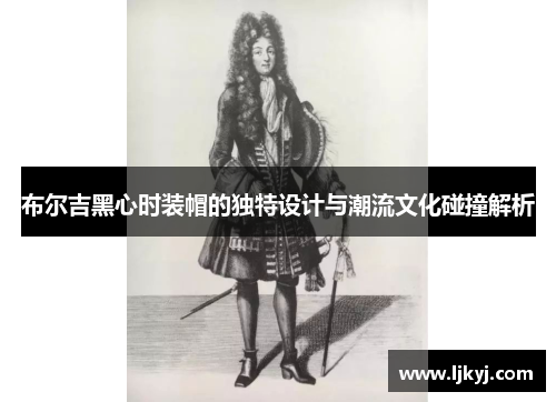 布尔吉黑心时装帽的独特设计与潮流文化碰撞解析