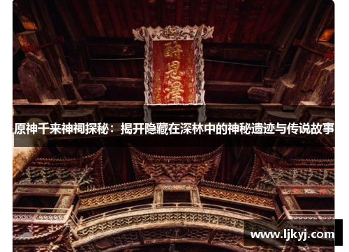 原神千来神祠探秘：揭开隐藏在深林中的神秘遗迹与传说故事